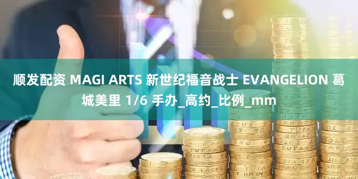 顺发配资 MAGI ARTS 新世纪福音战士 EVANGELION 葛城美里 1/6 手办_高约_比例_mm