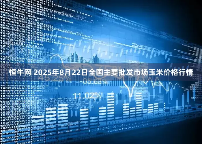 恒牛网 2025年8月22日全国主要批发市场玉米价格行情